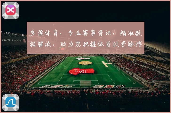 多盈体育，专业赛事资讯，精准数据解读，助力您把握体育投资脉搏，共赢未来