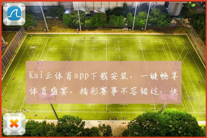 Kai云体育app下载安装，一键畅享体育盛宴，精彩赛事不容错过，快来下载体验