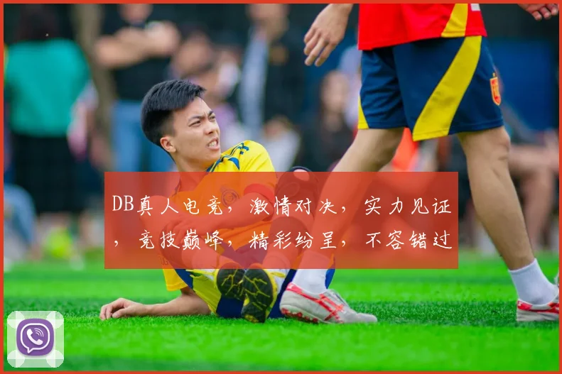 DB真人电竞，激情对决，实力见证，竞技巅峰，精彩纷呈，不容错过