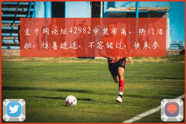 金牛网论坛42982中奖率高，热门活动，惊喜连连，不容错过，快来参与